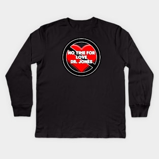 No Time For Love Dr. Jones Kids Long Sleeve T-Shirt